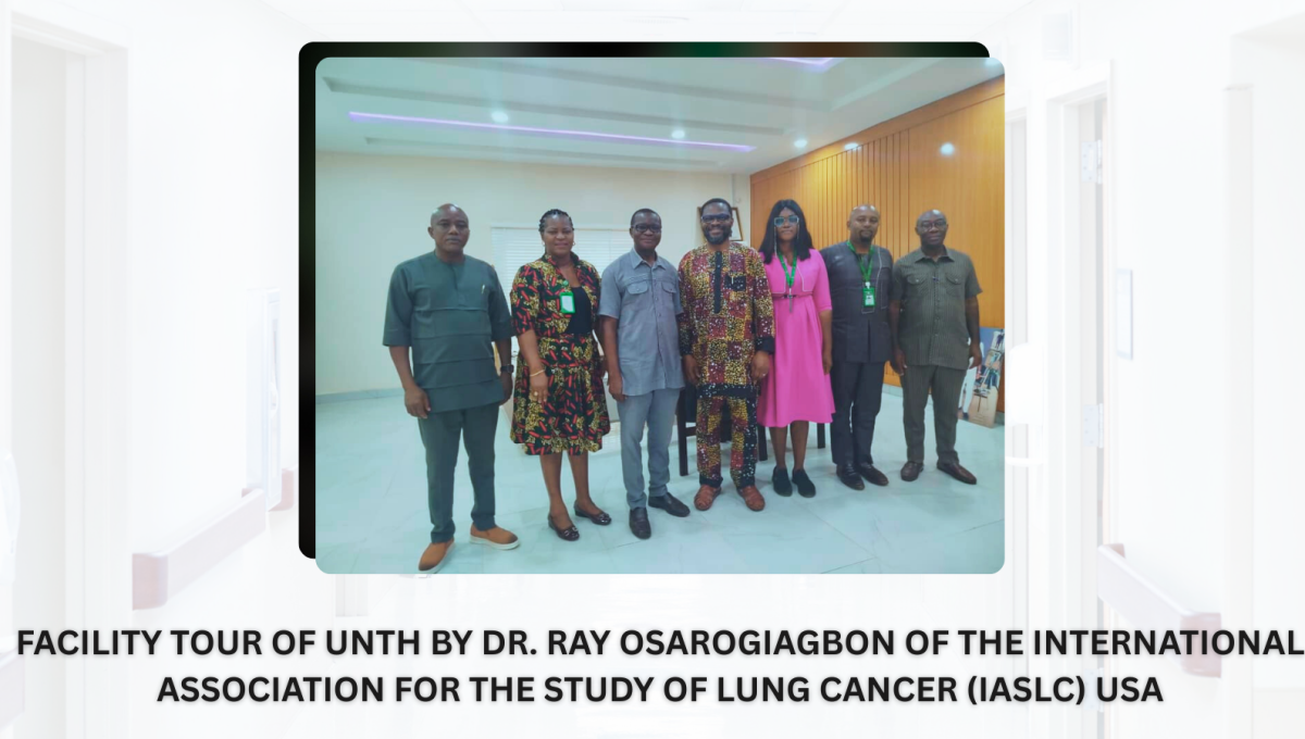 FACILITY TOUR OF UNTH BY DR. RAY OSAROGIAGBON OF THE INTERNATIONAL ASSOCIATION FOR THE STUDY OF LUNG CANCER (IASLC) USA