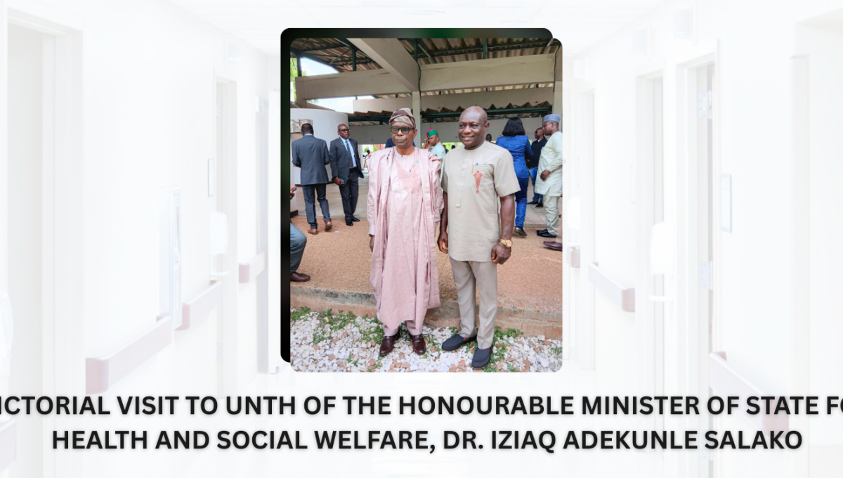 PICTORIAL VISIT TO UNTH OF THE HONOURABLE MINISTER OF STATE FOR HEALTH AND SOCIAL WELFARE, DR. IZIAQ ADEKUNLE SALAKO